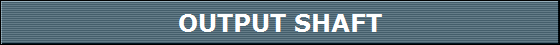 OUTPUT SHAFT